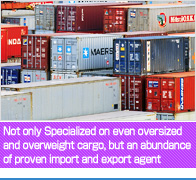 Not only Specialized on even oversized and overweight cargo, but an abundance of proven import and export agent 